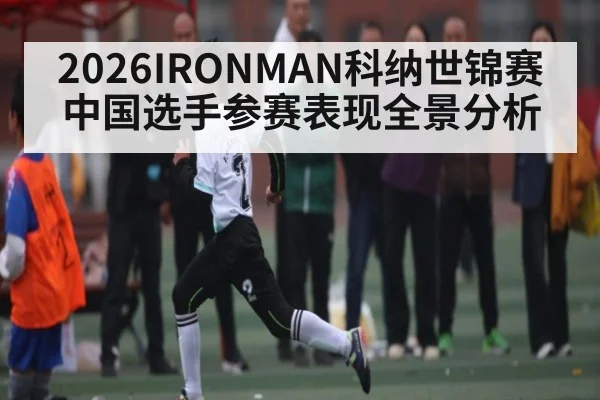 2026IRONMAN科纳世锦赛中国选手参赛表现全景分析
